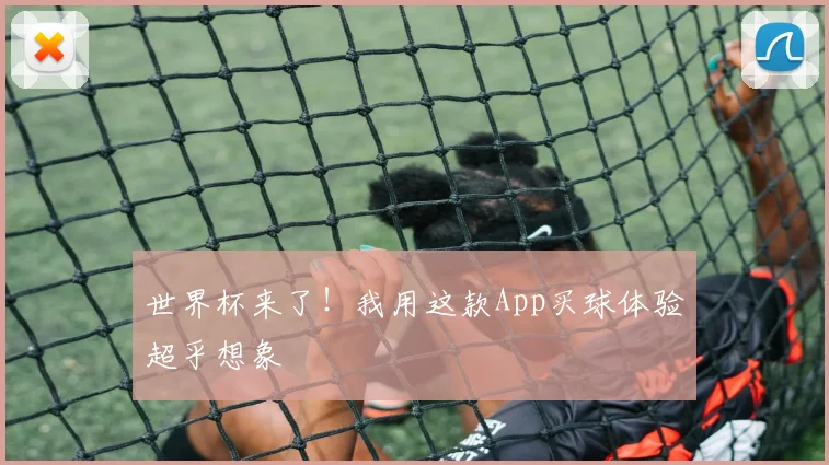 世界杯来了!我用这款App买球体验超乎想象