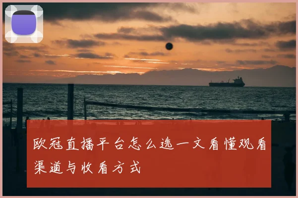 欧冠直播平台怎么选一文看懂观看渠道与收看方式
