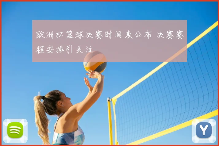 欧洲杯篮球决赛时间表公布 决赛赛程安排引关注