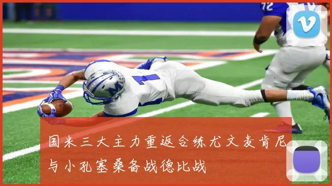 国米三大主力重返合练尤文麦肯尼与小孔塞桑备战德比战