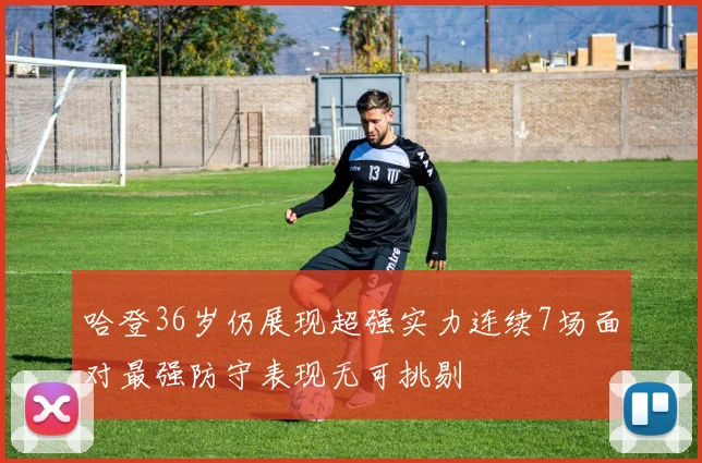 哈登36岁仍展现超强实力连续7场面对最强防守表现无可挑剔