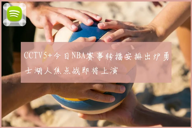 CCTV5+今日NBA赛事转播安排出炉勇士湖人焦点战即将上演