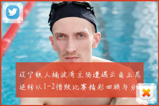 辽宁铁人楠波湾主场遭遇云南玉昆逆转以1-2惜败比赛精彩回顾与分析