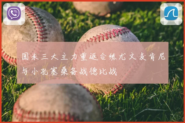 国米三大主力重返合练尤文麦肯尼与小孔塞桑备战德比战